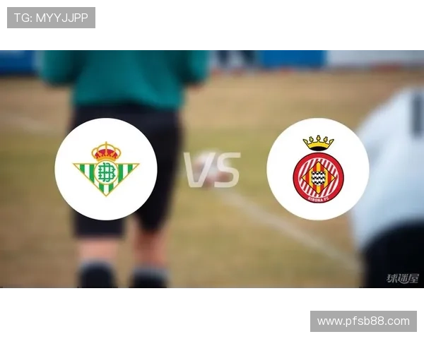 赫罗纳对阵皇家贝蒂斯西甲赛事直播及时间安排